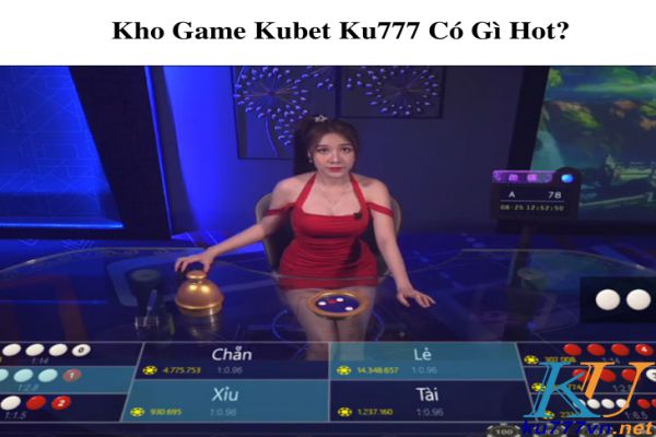 Kho Game Kubet Ku777 Có Gì Hot? – Ku777vn.net